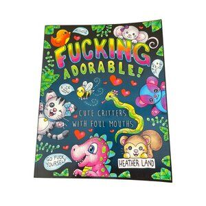 F*cking Adorable! Cute Critters With Foul Mouths Adult Coloring Book - Heather L